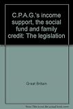 C.P.A.G.'s income support, the social fund and family credit : the legislation