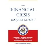 By Phil Angelides Bill Thomas: The Financial Crisis Inquiry Report: Final Report of the National Commission on the Causes of the Financial and Economic Crisis in the United States