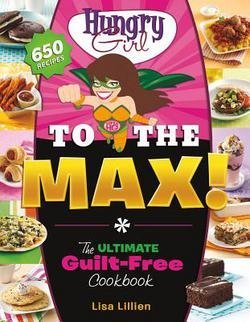 Lisa Lillien: Hungry Girl to the Max! : The Ultimate Guilt-Free Cookbook (Paperback); 2012 Edition