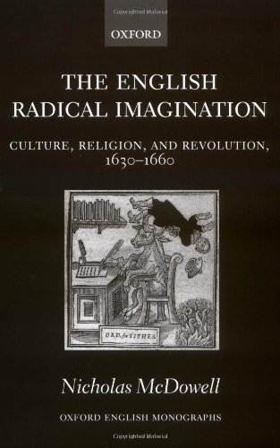 The English Radical Imagination: Culture, Religion, and Revolution, 1630-1660 (Oxford English Monographs)