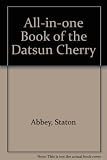 All-in-one book of the Datsun Cherry : a maintenance, fault-tracing and home workshop manual covering Datsun Cherry 100A, 120A, Saloon, Coupé, Estate