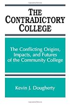 Contradictory College: The Conflicting Origins, Impacts, and Futures of the Community College