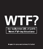WTF?: How to Survive 101 of Life's Worst F*#!-ing Situations