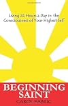 Beginning Saint: Living 24 Hours a Day in the Consciousness of Your Highest Self
