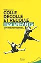 TES ENFANTS - COLLE DÉCOLLE ET RECOLLE