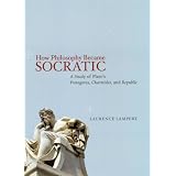 How Philosophy Became Socratic: A Study of Plato's "Protagoras," "Charmides," and "Republic"
