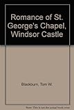 The romance of St George's Chapel, Windsor Castle