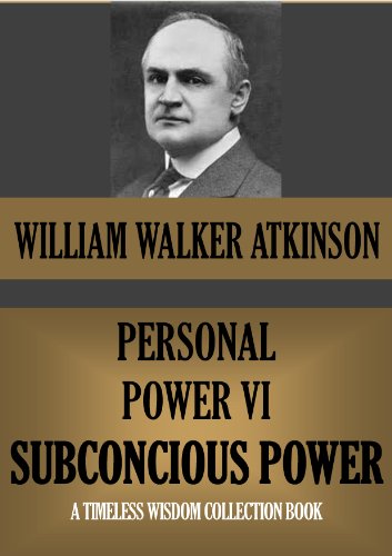 PERSONAL POWER VI SUBCONSCIOUS POWER OR YOUR SECRET FORCES (Timeless Wisdom Collection Book 135)