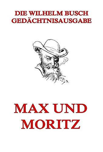 Max und Moritz: Voll illustriert und biographisch kommentiert (German Edition)