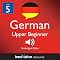 Learn German - Level 5: Upper Beginner German, Volume 2: Lessons 1-40