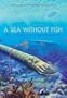 A Sea Without Fish: Life in the Ordovician Sea of the Cincinnati Region [SEA W/O FISH]