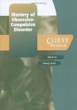 Mastery of Obsessive-Compulsive Disorder: A Cognitive-Behavioral Approach Client Workbook (Treatments That Work)