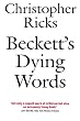 Beckett's Dying Words: The Clarendon Lectures 1990 (Clarendon Lectures in English)