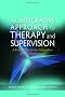 An Integrative Approach to Therapy and Supervision: A Practical Guide for Counsellors and Psychotherapists