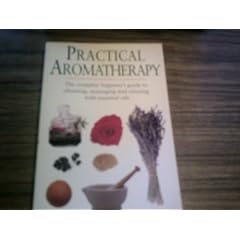 Practical Aromatherapy: The Complete Beginners Guide to Choosing, Massaging and Relaxing with Essential Oils (Black & White Paperbacks)