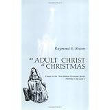 An Adult Christ at Christmas: Essays on the Three Biblical Christmas Stories-Matthew 2 and Luke 2 ~ Raymond Edward Brown