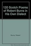 120 Scotch poems by Robert Burns in his own dialect