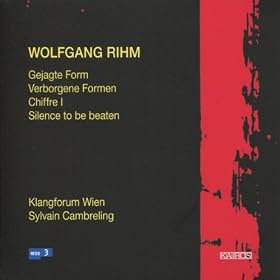 Wolfgang Rihm: Gejagte Form, Verborgene Formen, Chiffre I & Silence to be beaten