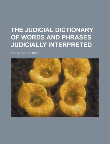 The Judicial Dictionary of Words and Phrases Judicially Interpreted