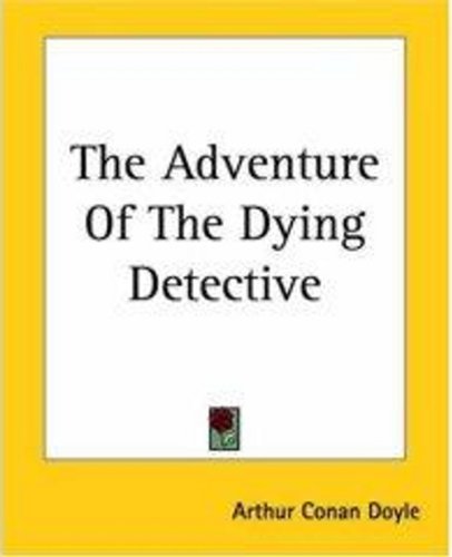 THE ADVENTURE OF THE DYING DETECTIVE (non illustrated)