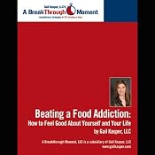 Beating a Food Addiction: How to Feel Good About Yourself and Your Life | [Gail Kasper]
