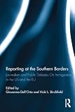 Reporting at the southern borders : journalism and public debates on immigration in the US and the EU