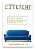 Do Something Different...For a Change: An Insider's Guide to What Your Therapist Knows (But May Not Tell You) by Peggy Mitchell Norwood PhD