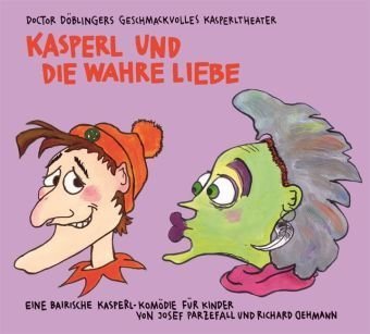 Produkt-Bild: Kasperl und die wahre Liebe: Doctor D&ouml;blingers geschmackvolles Kasperltheater. Ein bayrisches Kasperlh&ouml;rspiel f&uuml;r Kinder, wobei die Erwachsenen durchaus mitlachen k&ouml;nnen