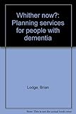 Whither now? : planning services for people with dementia