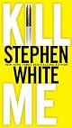 Kill Me by Stephen White