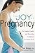 The Joy of Pregnancy: The Complete, Candid, and Reassuring Companion for Parents-to-Be