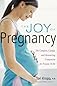 The Joy of Pregnancy: The Complete, Candid, and Reassuring Companion for Parents-to-Be