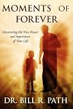 Moments of Forever: Discovering The True Power and Importance of Your Life
