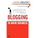 Blogging to Drive Business: Create and Maintain Valuable Customer Connections
