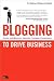Blogging to Drive Business: Create and Maintain Valuable Customer Connections Blogging to Drive Business: Create and Maintain Valuable Customer Connections