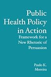 Public Health Policy in Action: Framework for a New Rhetoric of Persuasion