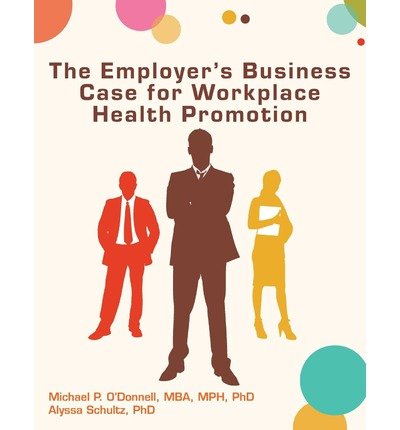 [ The Employer's Business Case for Workplace Health Promotion By O'Donnell, Michael P ( Author ) Paperback 2013 ]