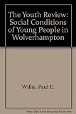 The Youth review : social conditions of young people in Wolverhampton