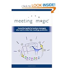 Meeting Magic: A practical guide for business managers who want to make their meetings productive