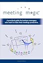 Meeting Magic: A practical guide for business managers who want to make their meetings productive