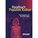 Handbuch Popul�re Kultur: Begriffe, Theorien und Diskussionen
