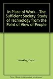 In place of work _ the sufficient society : a study of technology from the point of view of people