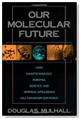 Our Molecular Future: How Nanotechnology, Robotics, Genetics and Artificial Intelligence Will Transform Our World