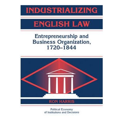 [(Industrializing English Law: Entrepreneurship and Business Organization, 1720-1844 )] [Author: Ron Harris] [Feb-2011]