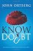 Know Doubt: The Importance of Embracing Uncertainty in Your Faith