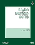Light Metals 2013 : proceedings of the symposia sponsored by the TMS Aluminum Committee at the TMS 2013 Annual Meeting & Exhibition, San Antonio, Texas, USA, March 3-7, 2013