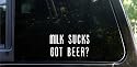 Milk sucks! Got Beer?? - funny decal / sticker