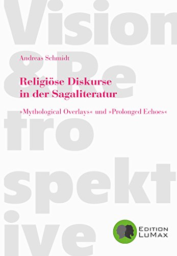 Religiöse Diskurse in der Sagaliteratur: 'Mythological Overlays' und 'Prolonged Echoes' (Edition LuMax) (German Edition)