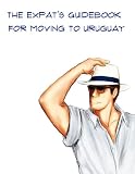 The Expat's Guidebook For Moving To Uruguay (Expat Guidebooks)