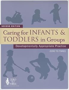 Caring for Infants  Toddlers in Groups: Developmentally Appropriate ...